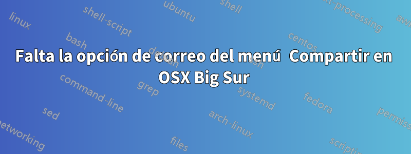 Falta la opción de correo del menú Compartir en OSX Big Sur