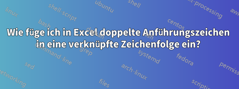 Wie füge ich in Excel doppelte Anführungszeichen in eine verknüpfte Zeichenfolge ein?