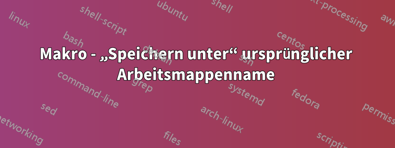 Makro - „Speichern unter“ ursprünglicher Arbeitsmappenname