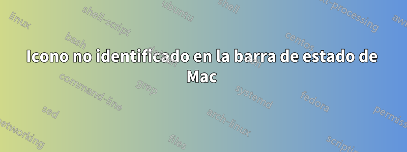 Icono no identificado en la barra de estado de Mac