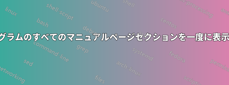 プログラムのすべてのマニュアルページセクションを一度に表示する