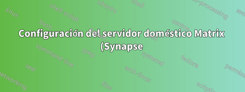 Configuración del servidor doméstico Matrix (Synapse) para mautrix-whatsapp
