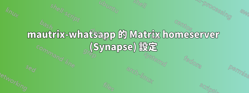 mautrix-whatsapp 的 Matrix homeserver (Synapse) 設定