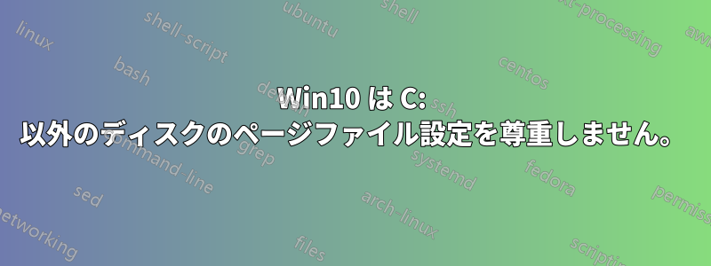 Win10 は C: 以外のディスクのページファイル設定を尊重しません。