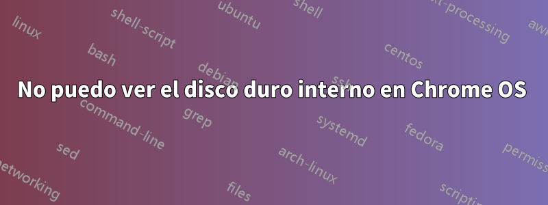 No puedo ver el disco duro interno en Chrome OS