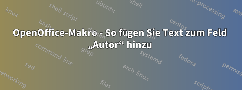 OpenOffice-Makro - So fügen Sie Text zum Feld „Autor“ hinzu