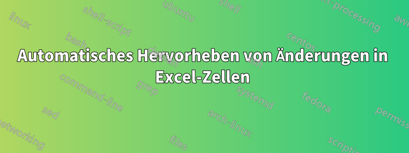 Automatisches Hervorheben von Änderungen in Excel-Zellen