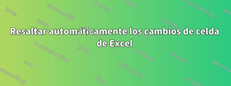 Resaltar automáticamente los cambios de celda de Excel