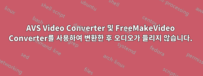 AVS Video Converter 및 FreeMakeVideo Converter를 사용하여 변환한 후 오디오가 들리지 않습니다.