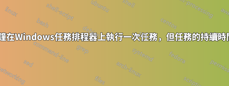 每n分鐘在Windows任務排程器上執行一次任務，但任務的持續時間較長