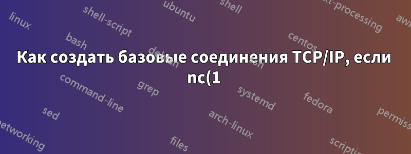 Как создать базовые соединения TCP/IP, если nc(1) недоступен?