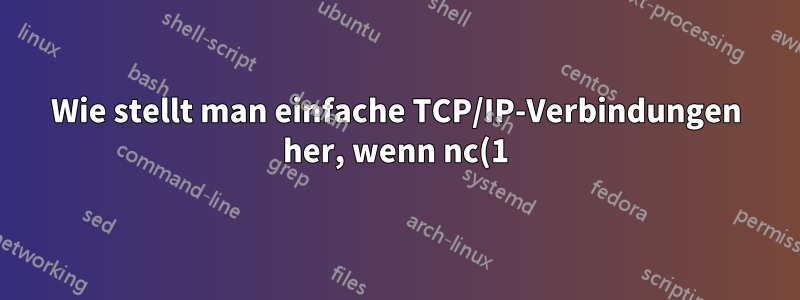 Wie stellt man einfache TCP/IP-Verbindungen her, wenn nc(1) nicht verfügbar ist?