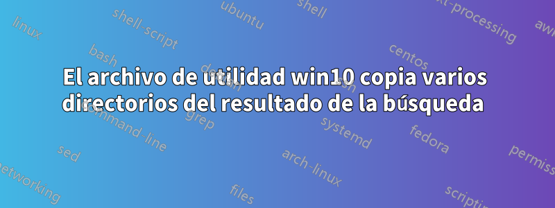 El archivo de utilidad win10 copia varios directorios del resultado de la búsqueda 