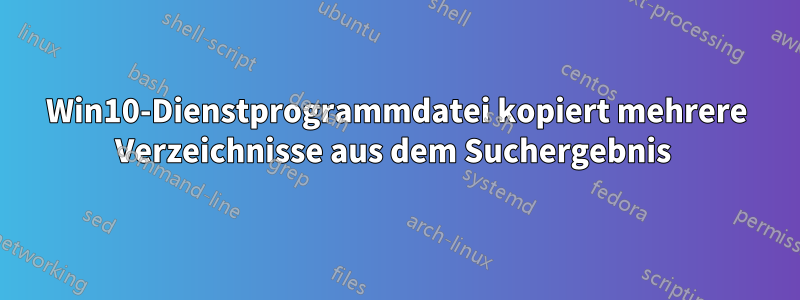 Win10-Dienstprogrammdatei kopiert mehrere Verzeichnisse aus dem Suchergebnis 