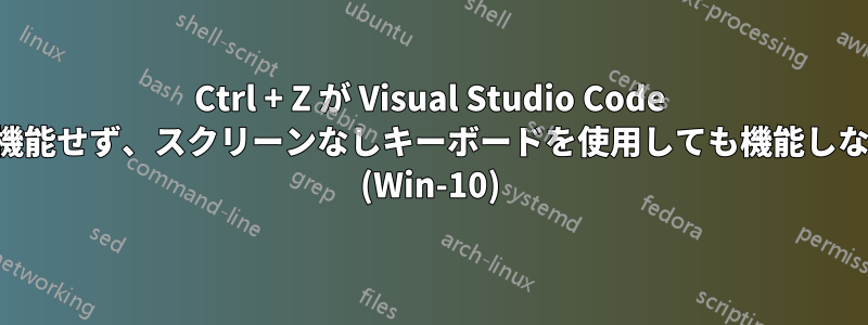 Ctrl + Z が Visual Studio Code で機能せず、スクリーンなしキーボードを使用しても機能しない (Win-10)