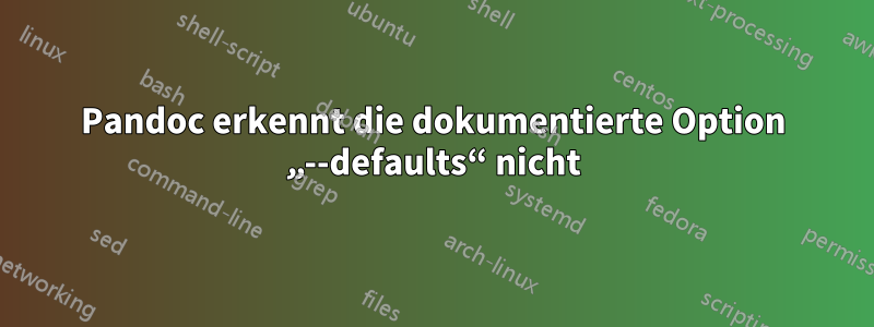 Pandoc erkennt die dokumentierte Option „--defaults“ nicht