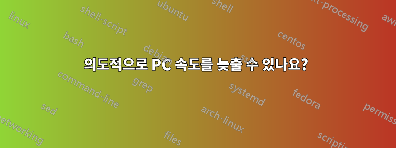 의도적으로 PC 속도를 늦출 수 있나요?