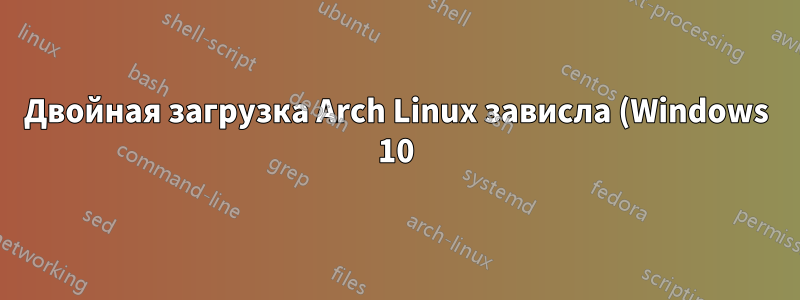 Двойная загрузка Arch Linux зависла (Windows 10)