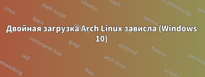 Двойная загрузка Arch Linux зависла (Windows 10)