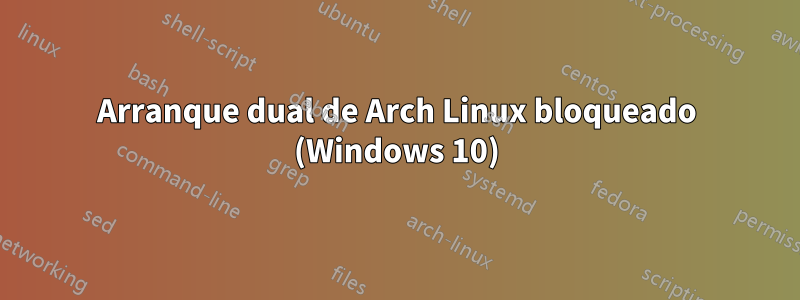 Arranque dual de Arch Linux bloqueado (Windows 10)