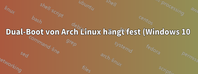 Dual-Boot von Arch Linux hängt fest (Windows 10)