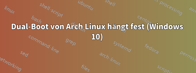 Dual-Boot von Arch Linux hängt fest (Windows 10)