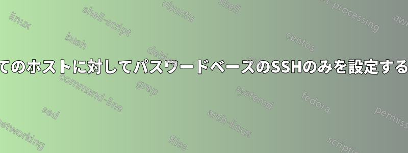 すべてのホストに対してパスワードベースのSSHのみを設定する方法