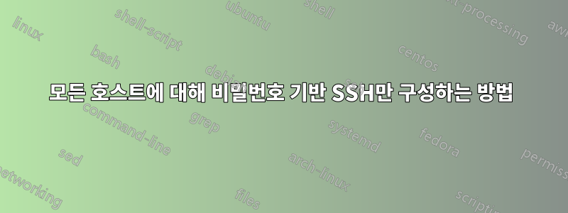 모든 호스트에 대해 비밀번호 기반 SSH만 구성하는 방법