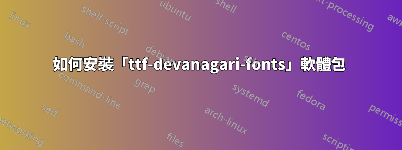 如何安裝「ttf-devanagari-fonts」軟體包