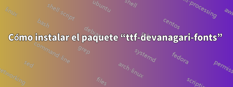 Cómo instalar el paquete “ttf-devanagari-fonts”