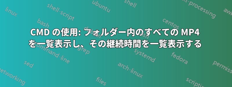 CMD の使用: フォルダー内のすべての MP4 を一覧表示し、その継続時間を一覧表示する