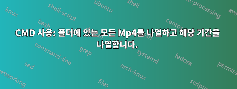 CMD 사용: 폴더에 있는 모든 Mp4를 나열하고 해당 기간을 나열합니다.