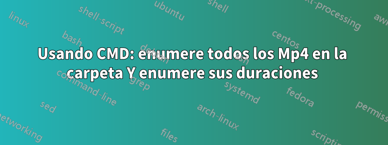 Usando CMD: enumere todos los Mp4 en la carpeta Y enumere sus duraciones