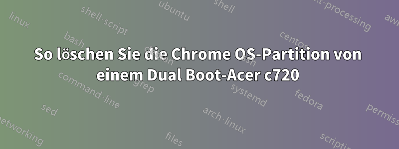 So löschen Sie die Chrome OS-Partition von einem Dual Boot-Acer c720