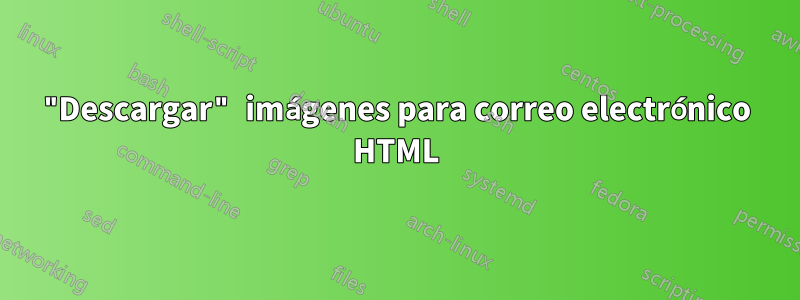 "Descargar" imágenes para correo electrónico HTML