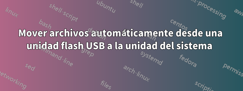 Mover archivos automáticamente desde una unidad flash USB a la unidad del sistema 