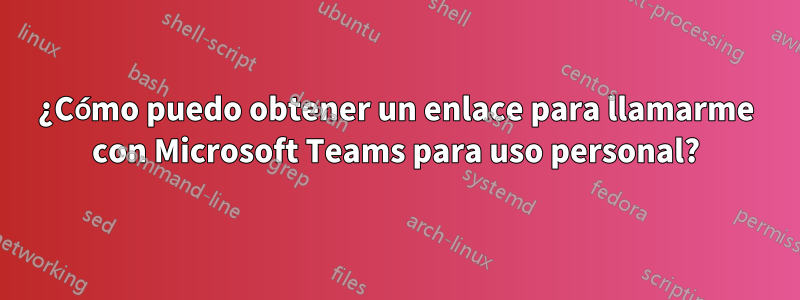 ¿Cómo puedo obtener un enlace para llamarme con Microsoft Teams para uso personal?