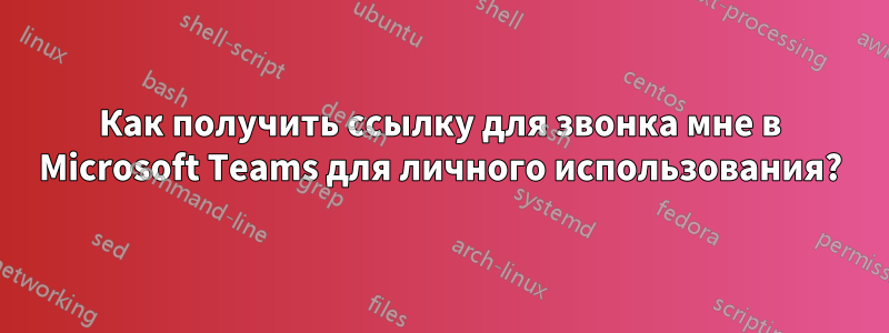 Как получить ссылку для звонка мне в Microsoft Teams для личного использования?