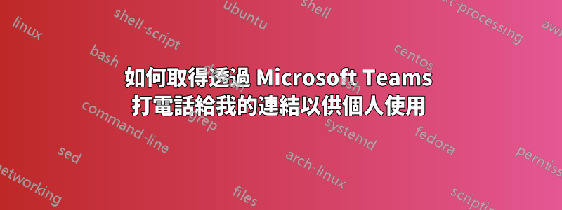 如何取得透過 Microsoft Teams 打電話給我的連結以供個人使用