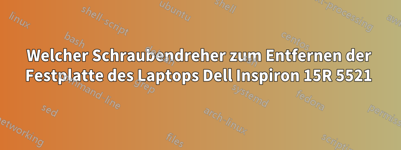 Welcher Schraubendreher zum Entfernen der Festplatte des Laptops Dell Inspiron 15R 5521