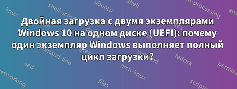 Двойная загрузка с двумя экземплярами Windows 10 на одном диске (UEFI): почему один экземпляр Windows выполняет полный цикл загрузки?