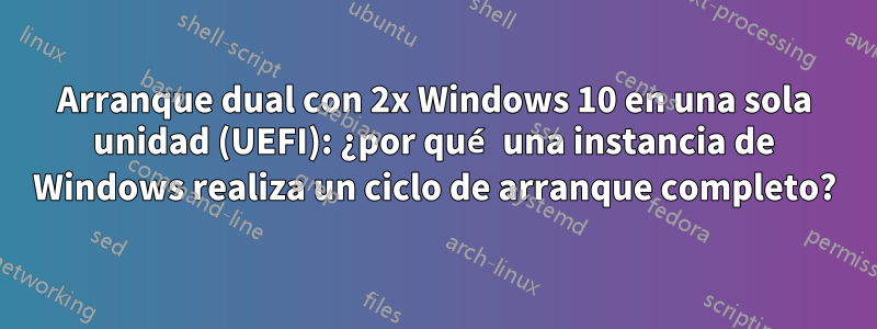 Arranque dual con 2x Windows 10 en una sola unidad (UEFI): ¿por qué una instancia de Windows realiza un ciclo de arranque completo?