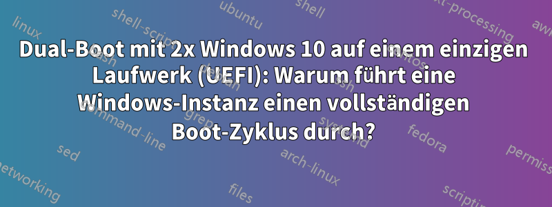 Dual-Boot mit 2x Windows 10 auf einem einzigen Laufwerk (UEFI): Warum führt eine Windows-Instanz einen vollständigen Boot-Zyklus durch?