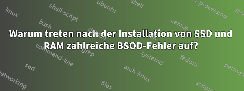 Warum treten nach der Installation von SSD und RAM zahlreiche BSOD-Fehler auf?