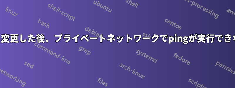 IPを変更した後、プライベートネットワークでpingが実行できない