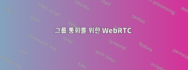 그룹 통화를 위한 WebRTC