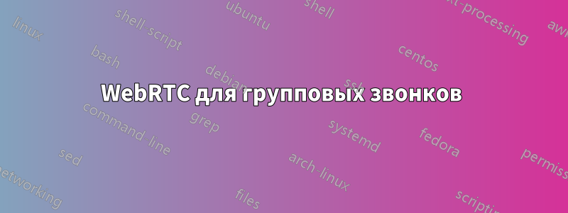 WebRTC для групповых звонков