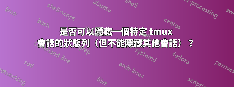 是否可以隱藏一個特定 tmux 會話的狀態列（但不能隱藏其他會話）？