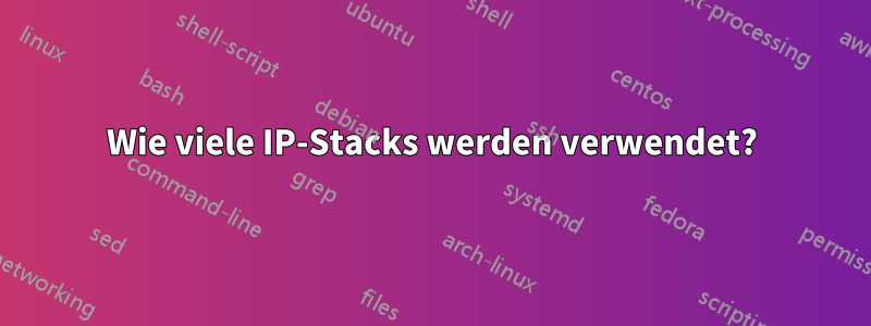 Wie viele IP-Stacks werden verwendet?