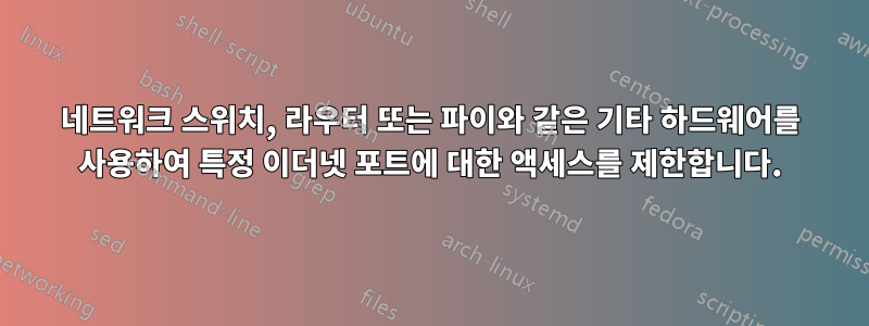 네트워크 스위치, 라우터 또는 파이와 같은 기타 하드웨어를 사용하여 특정 이더넷 포트에 대한 액세스를 제한합니다.